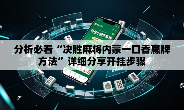 分析必看“决胜麻将内蒙一口香赢牌方法”详细分享开挂步骤