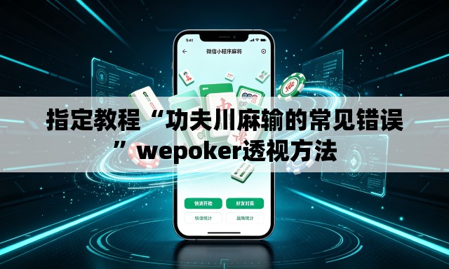 指定教程“功夫川麻输的常见错误	”wepoker透视方法