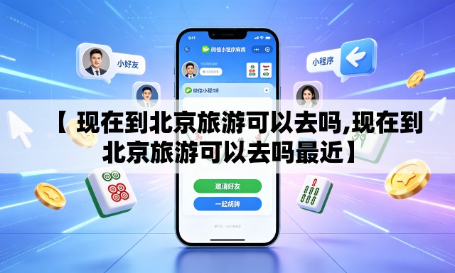 【 现在到北京旅游可以去吗,现在到北京旅游可以去吗最近】