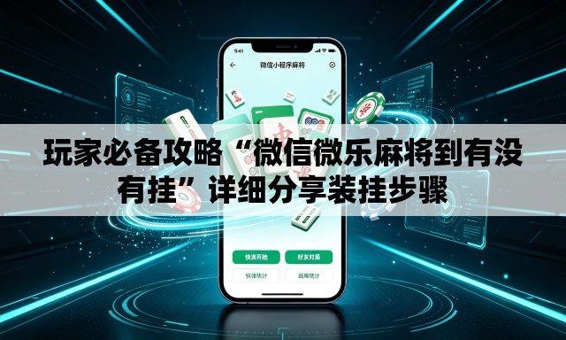 玩家必备攻略“微信微乐麻将到有没有挂”详细分享装挂步骤
