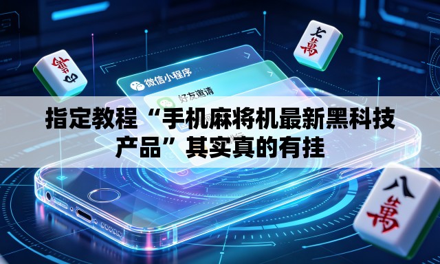 指定教程“手机麻将机最新黑科技产品”其实真的有挂