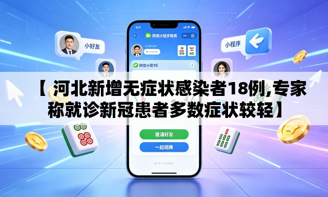 【 河北新增无症状感染者18例,专家称就诊新冠患者多数症状较轻】