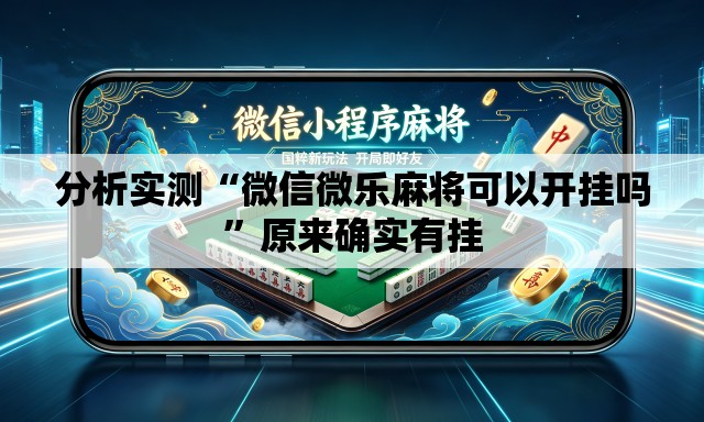 分析实测“微信微乐麻将可以开挂吗”原来确实有挂
