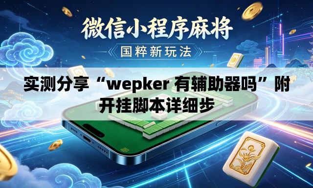 实测分享“wepker 有辅助器吗”附开挂脚本详细步