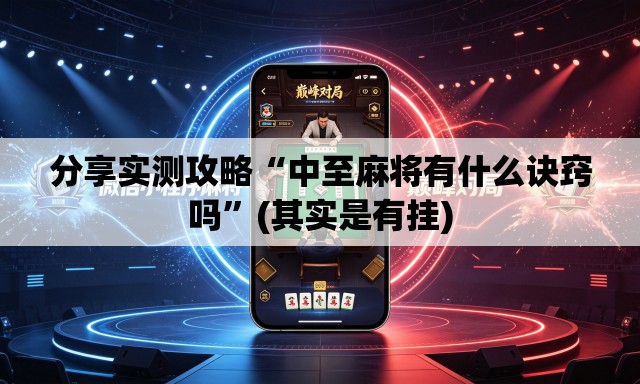 分享实测攻略“中至麻将有什么诀窍吗	”(其实是有挂)