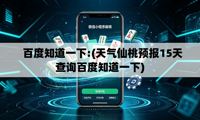   百度知道一下:(天气仙桃预报15天查询百度知道一下)