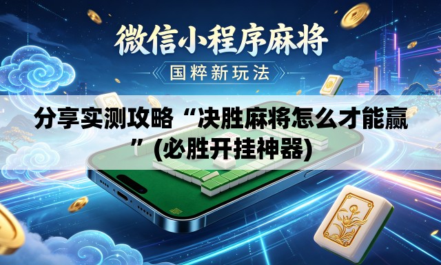 分享实测攻略“决胜麻将怎么才能赢”(必胜开挂神器)