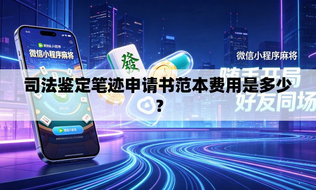 司法鉴定笔迹申请书范本费用是多少? 司法鉴定笔迹申请书范本费用是多少?
