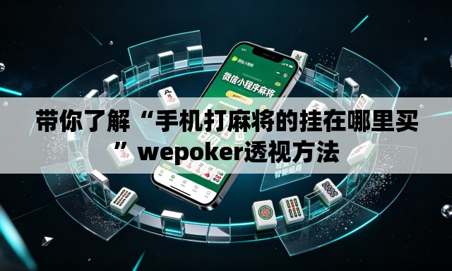 带你了解“手机打麻将的挂在哪里买”wepoker透视方法