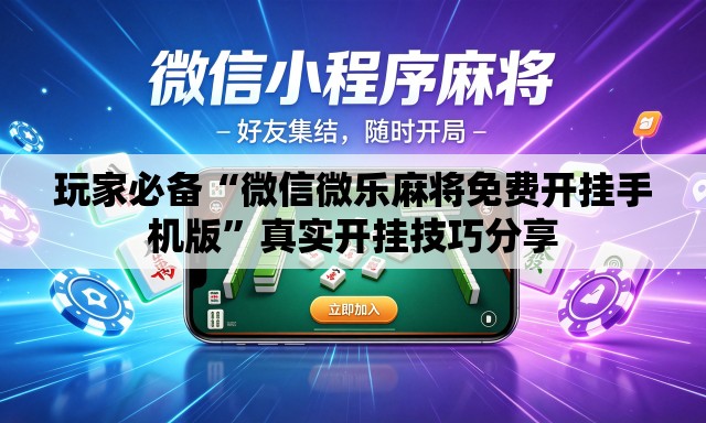 玩家必备“微信微乐麻将免费开挂手机版	”真实开挂技巧分享
