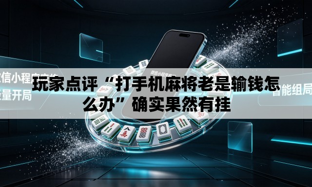 玩家点评“打手机麻将老是输钱怎么办”确实果然有挂