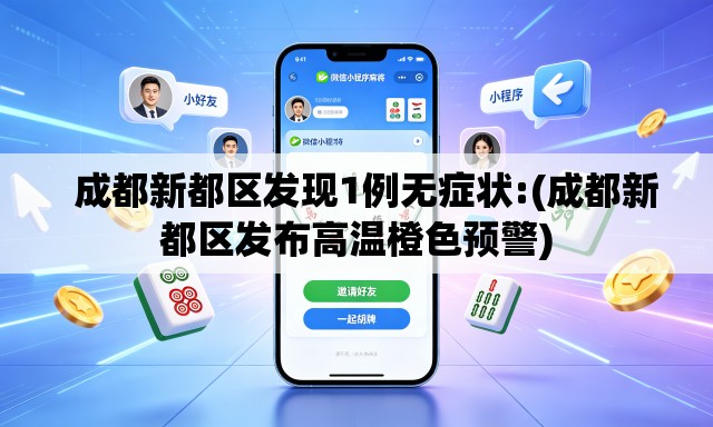   成都新都区发现1例无症状:(成都新都区发布高温橙色预警)