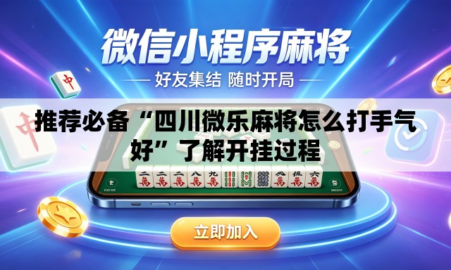 推荐必备“四川微乐麻将怎么打手气好”了解开挂过程