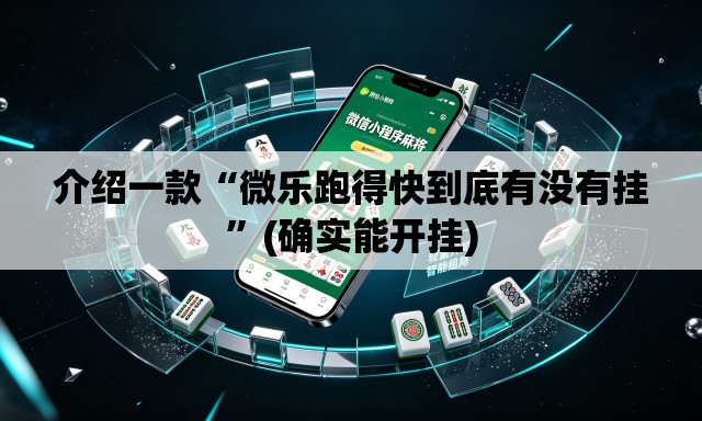 介绍一款“微乐跑得快到底有没有挂”(确实能开挂)