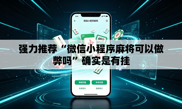 强力推荐“微信小程序麻将可以做弊吗”确实是有挂
