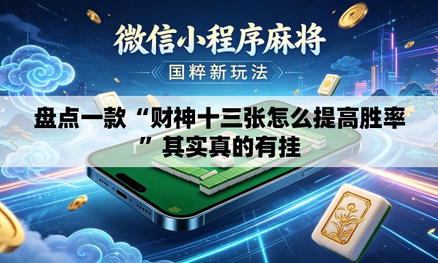盘点一款“财神十三张怎么提高胜率”其实真的有挂