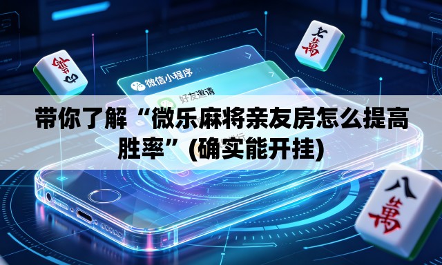 带你了解“微乐麻将亲友房怎么提高胜率	”(确实能开挂)