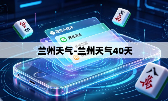 兰州天气-兰州天气40天 兰州天气-兰州天气40天