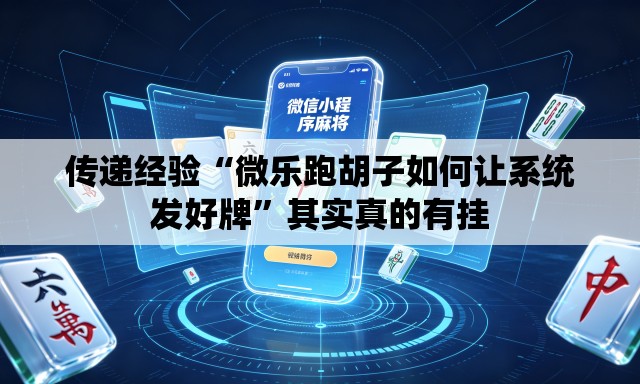 传递经验“微乐跑胡子如何让系统发好牌”其实真的有挂