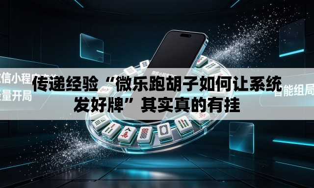 传递经验“微乐跑胡子如何让系统发好牌”其实真的有挂