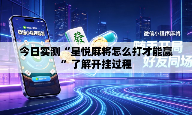 今日实测“星悦麻将怎么打才能赢	”了解开挂过程