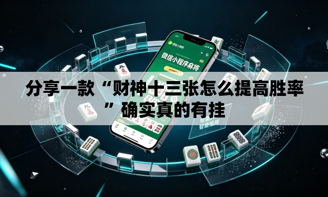 分享一款“财神十三张怎么提高胜率”确实真的有挂