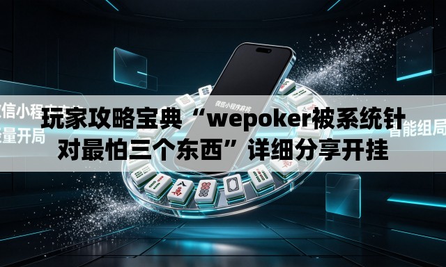 玩家攻略宝典“wepoker被系统针对最怕三个东西”详细分享开挂