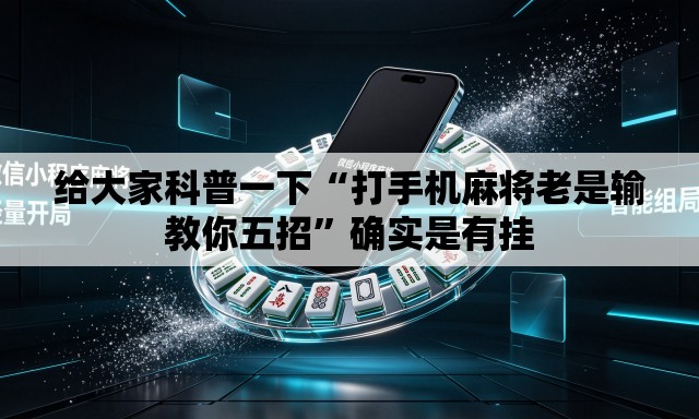 给大家科普一下“打手机麻将老是输教你五招”确实是有挂