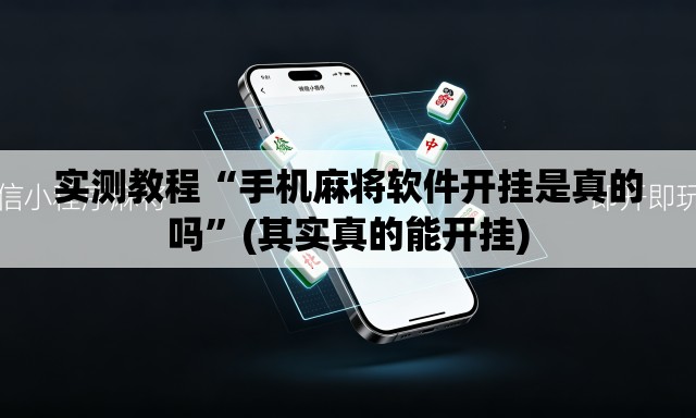 实测教程“手机麻将软件开挂是真的吗”(其实真的能开挂)