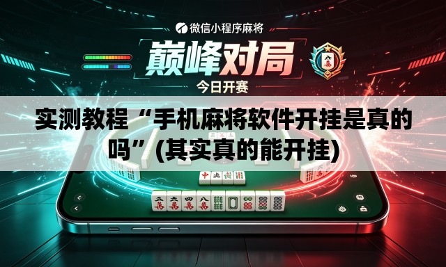 实测教程“手机麻将软件开挂是真的吗	”(其实真的能开挂)