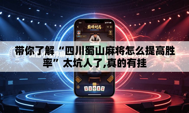 带你了解“四川蜀山麻将怎么提高胜率	”太坑人了,真的有挂