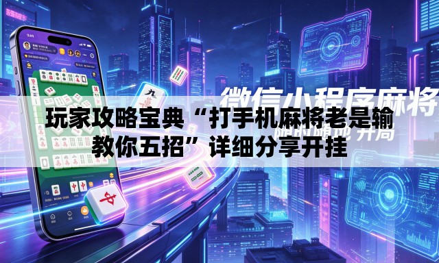 玩家攻略宝典“打手机麻将老是输教你五招	”详细分享开挂