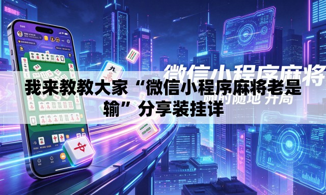 我来教教大家“微信小程序麻将老是输”分享装挂详