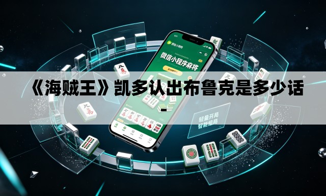《海贼王》凯多认出布鲁克是多少话- 《海贼王》凯多认出布鲁克是多少话-