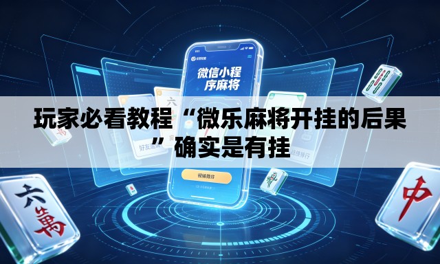 玩家必看教程“微乐麻将开挂的后果”确实是有挂