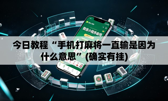 今日教程“手机打麻将一直输是因为什么意思”(确实有挂)