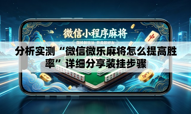 分析实测“微信微乐麻将怎么提高胜率”详细分享装挂步骤