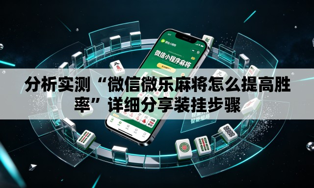 分析实测“微信微乐麻将怎么提高胜率”详细分享装挂步骤