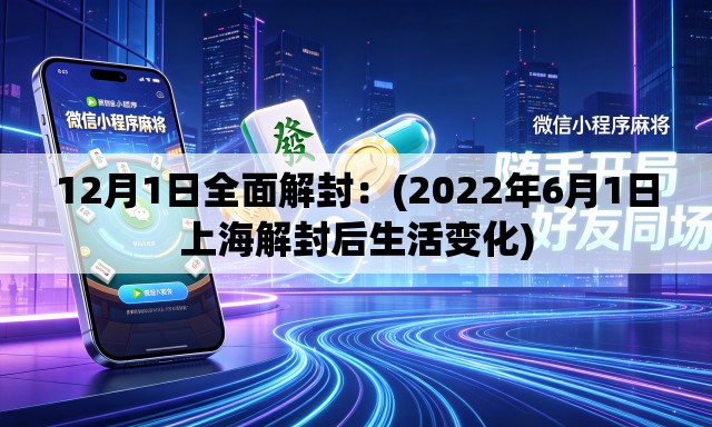12月1日全面解封：(2022年6月1日上海解封后生活变化)