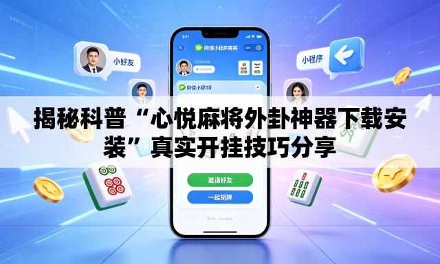 揭秘科普“心悦麻将外卦神器下载安装	”真实开挂技巧分享