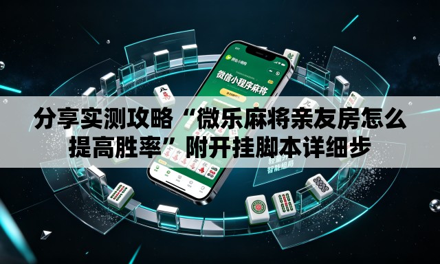 分享实测攻略“微乐麻将亲友房怎么提高胜率”附开挂脚本详细步