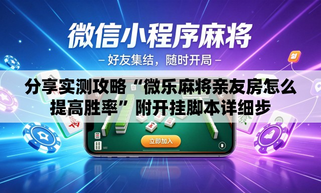 分享实测攻略“微乐麻将亲友房怎么提高胜率	”附开挂脚本详细步