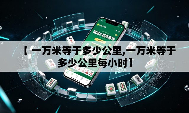【 一万米等于多少公里,一万米等于多少公里每小时】 【 一万米等于多少公里,一万米等于多少公里每小时】