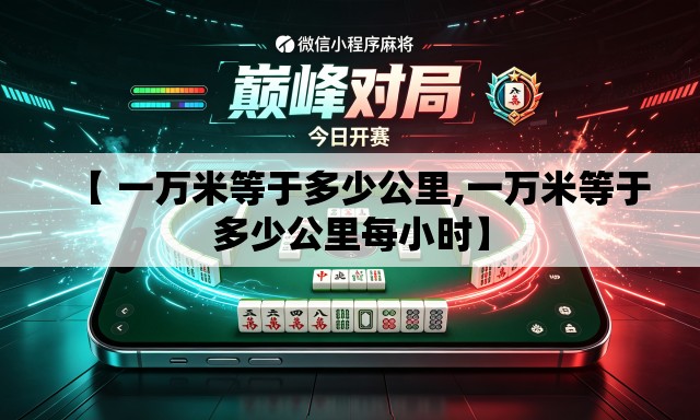 【 一万米等于多少公里,一万米等于多少公里每小时】 【 一万米等于多少公里,一万米等于多少公里每小时】