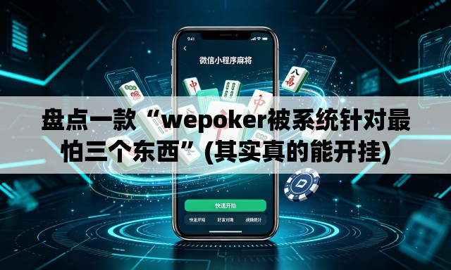 盘点一款“wepoker被系统针对最怕三个东西”(其实真的能开挂)