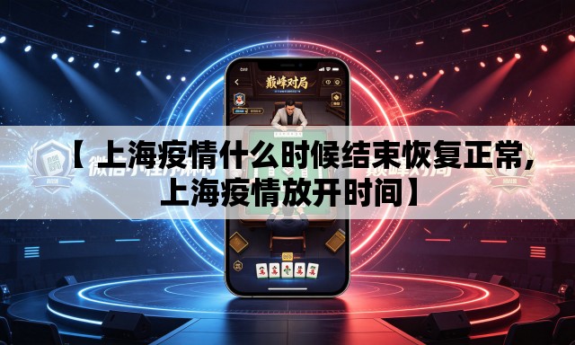 【 上海疫情什么时候结束恢复正常,上海疫情放开时间】 【 上海疫情什么时候结束恢复正常,上海疫情放开时间】