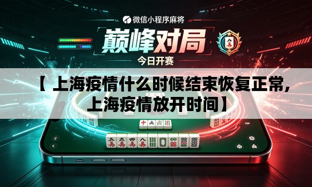 【 上海疫情什么时候结束恢复正常,上海疫情放开时间】 【 上海疫情什么时候结束恢复正常,上海疫情放开时间】