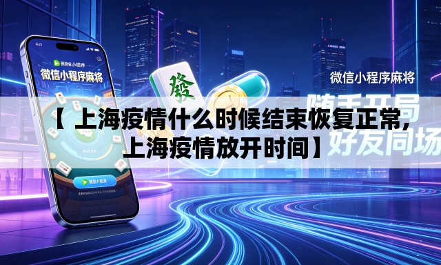 【 上海疫情什么时候结束恢复正常,上海疫情放开时间】 【 上海疫情什么时候结束恢复正常,上海疫情放开时间】
