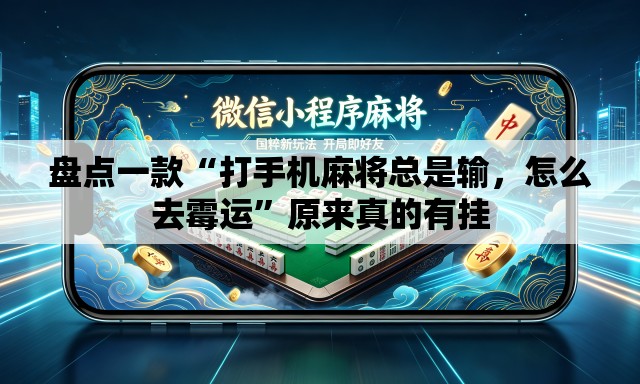盘点一款“打手机麻将总是输，怎么去霉运”原来真的有挂