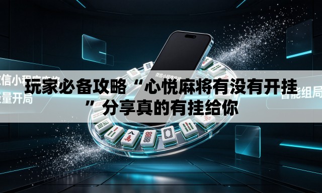 玩家必备攻略“心悦麻将有没有开挂”分享真的有挂给你